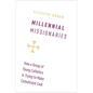 Millennial Missionaries: How a Group of Young Catholics Is Trying to Make Catholicism Cool - Hardcover