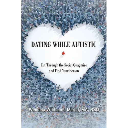 Dating While Autistic: Cut Through the Social Quagmire and Find Your Person - Paperback