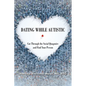 Dating While Autistic: Cut Through the Social Quagmire and Find Your Person - Paperback