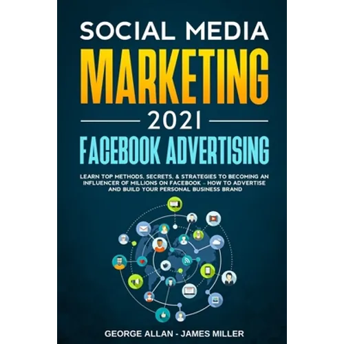 Social Media Marketing 2021: Facebook Advertising: Learn Top Methods, Secrets, & Strategies to Becoming an Influencer of Millions on Facebook-How t - Paperback