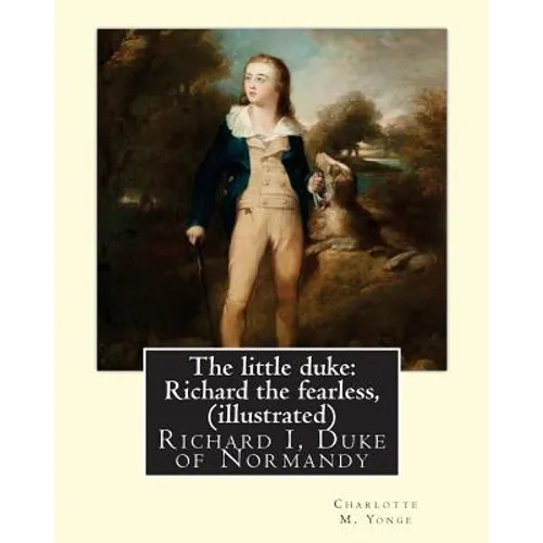 The little duke: Richard the fearless, By Charlotte M. Yonge (illustrated): (World's Classics) Richard I, Duke of Normandy, ca. 932-996 - Paperback