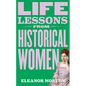Life Lessons from Historical Women: Stories of Bravery, Wit, and Rebellion for Modern Times - Hardcover