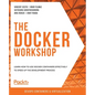The Docker Workshop: Learn how to use Docker containers effectively to speed up the development process - Paperback