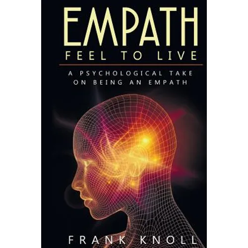 Empath: Feel to Live: A Psychological Take on Being an Empath - Paperback