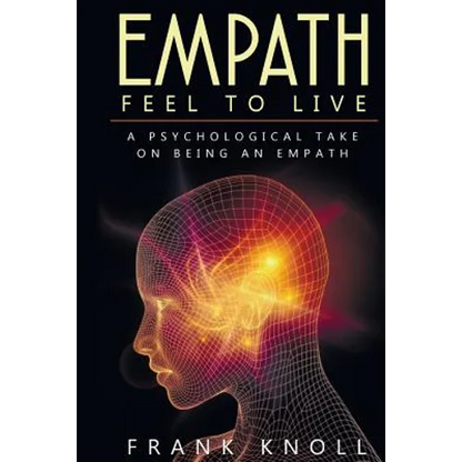 Empath: Feel to Live: A Psychological Take on Being an Empath - Paperback