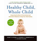 Healthy Child, Whole Child: Integrating the Best of Conventional and Alternative Medicine to Keep Your Kids Healthy - Paperback