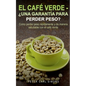 El Café Verde - ¿Una garantía para perder peso?: Como perder peso rápidamente y de manera saludable con el café verde. - Paperback