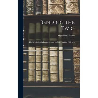 Bending the Twig; the Revolution in Education and its Effect on our Children - Hardcover