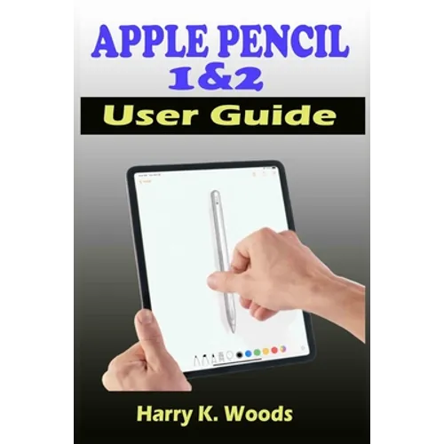 Apple Pencil 1 and 2 User Guide: A Quick, Easy, And Step By Step Instructional Manual On Apple Pencil First And Second Generations, With Tips And Tric - Paperback
