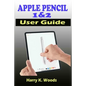 Apple Pencil 1 and 2 User Guide: A Quick, Easy, And Step By Step Instructional Manual On Apple Pencil First And Second Generations, With Tips And Tric - Paperback