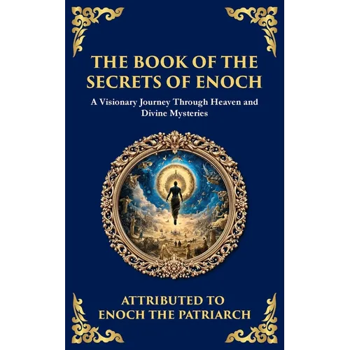 The Book of the Secrets of Enoch (Enoch II): A Visionary Journey Through Heaven and Divine Mysteries - Paperback