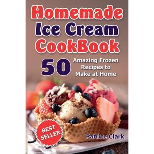 Homemade Ice Cream Cookbook (B&W): 50 Amazing Frozen Recipes to Make at Home - Paperback