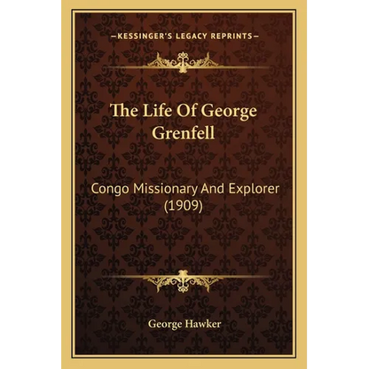 The Life Of George Grenfell: Congo Missionary And Explorer (1909) - Paperback