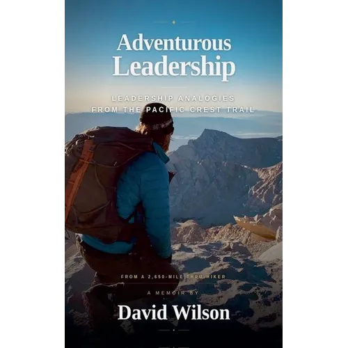 Adventurous Leadership: Leadership Analogies from the Pacific Crest Trail - Paperback