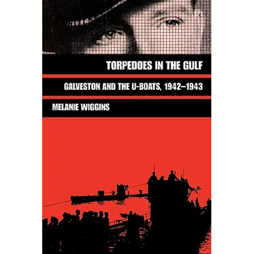 Torpedoes in the Gulf: Galveston and the U-Boats, 1942-1943 Volume 40 - Paperback