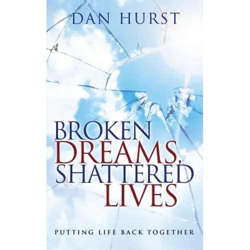 Broken Dreams, Shattered Lives: Putting Life Back Together - Paperback