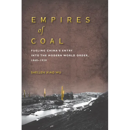 Empires of Coal: Fueling China's Entry Into the Modern World Order, 1860-1920 - Hardcover