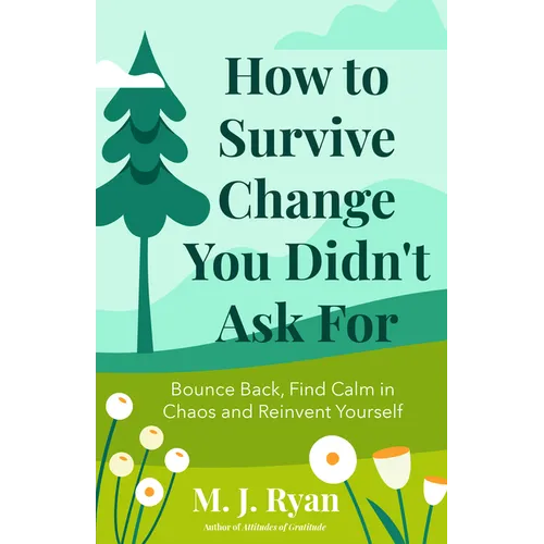 How to Survive Change You Didn't Ask for: Bounce Back, Find Calm in Chaos and Reinvent Yourself (Change for the Better, Uncertainty of Life) - Paperback