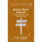 Being Truly Human: The Limits of our Worth, Power, Freedom and Destiny - Hardcover