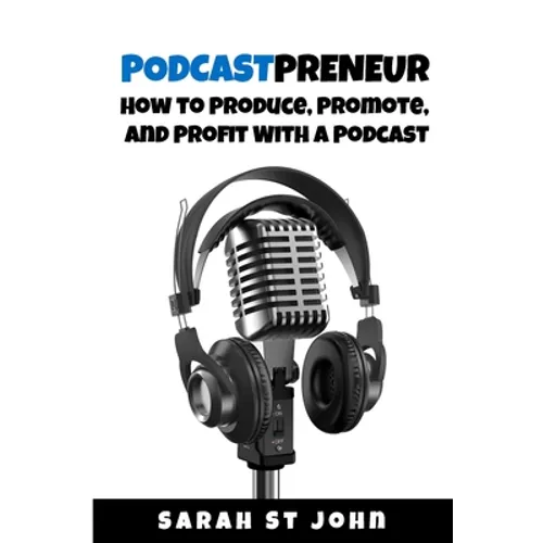 Podcastpreneur: How to Produce, Promote, and Profit With A Podcast - Paperback