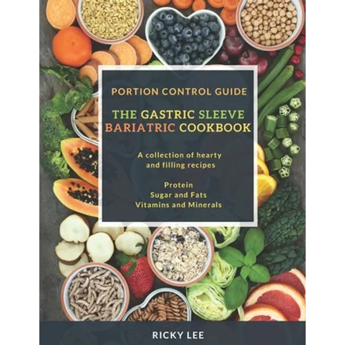 The Gastric Sleeve Bariatric Cookbook: Portion control Guide, Protein Sugar and Fats Vitamins and Minerals - Paperback