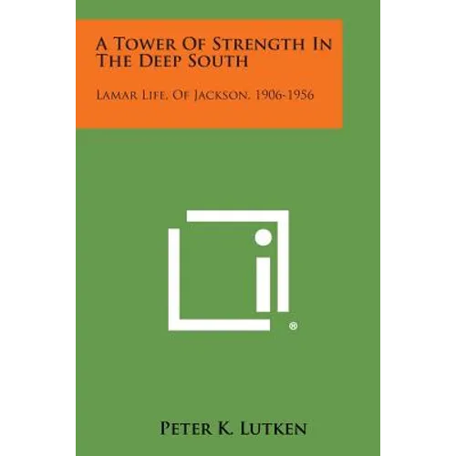 A Tower of Strength in the Deep South: Lamar Life, of Jackson, 1906-1956 - Paperback