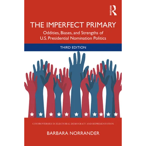 The Imperfect Primary: Oddities, Biases, and Strengths of U.S. Presidential Nomination Politics - Paperback