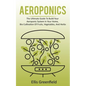 Aeroponics: The Ultimate Guide To Build Your Aeroponic System In Your Home, Bio Cultivation Of Fruits, Vegetables, And Herbs - Paperback