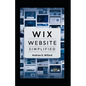 WIX Website Simplified: The Complete Guide to Create Build Stunning and Professional Websites Optimized for SEO & Get Your Business Online Fas - Paperback
