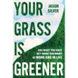 Your Grass Is Greener: Use What You Have. Get What You Want. at Work and in Life. - Hardcover