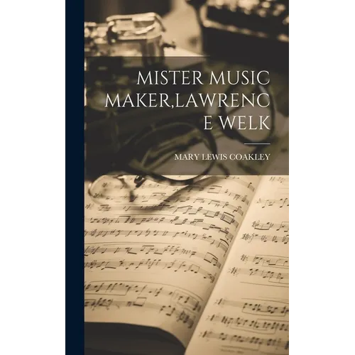 Mister Music Maker, Lawrence Welk - Hardcover