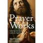 Prayer Works: Getting a Grip on Catholic Spirituality - Paperback