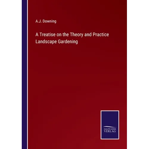 A Treatise on the Theory and Practice Landscape Gardening - Paperback