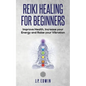 Reiki Healing for Beginners: Improve Your Health, Increase Your Energy and Raise Your Vibration - Paperback