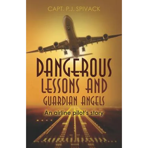 Dangerous Lessons and Guardian Angels: An airline pilot's story - Paperback