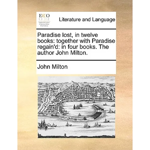 Paradise Lost, in Twelve Books: Together with Paradise Regain'd: In Four Books. the Author John Milton. - Paperback