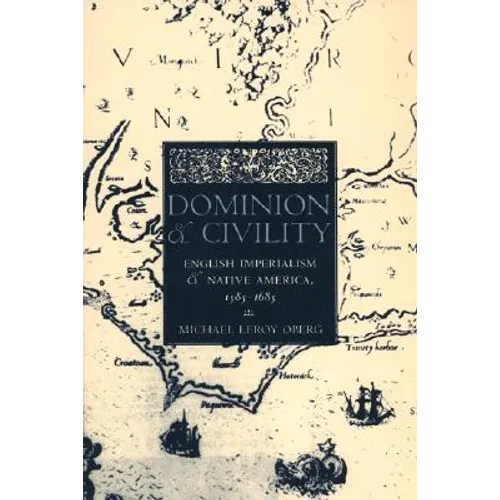 Dominion and Civility: English Imperialism, Native America, and the First American Frontiers, 1585-1685 - Paperback