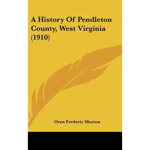 A History Of Pendleton County, West Virginia (1910) - Hardcover