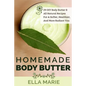 Homemade Body Butter: 29 DIY Body Butter & All Natural Recipes For a Softer, Healthier, and More Radiant You - Paperback