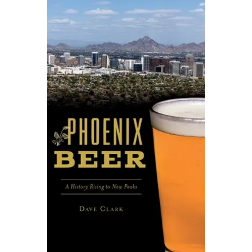 Phoenix Beer: A History Rising to New Peaks - Hardcover