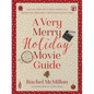 A Very Merry Holiday Movie Guide: *Must-See, Made-For-TV Movie Viewing Lists *Inspired New Traditions *Festive Watch Party Ideas - Hardcover