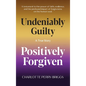 Undeniably Guilty, Positively Forgiven - Hardcover