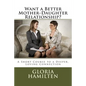 Want a Better Mother-Daughter Relationship?: A Short Course to a Deeper, Loving Connection - Paperback