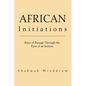 African Initiations: Rites of Passage Through the Eyes of an Initiate - Paperback