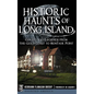 Historic Haunts of Long Island: Ghosts and Legends from the Gold Coast to Montauk Point - Hardcover
