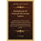 Epistolarium Or Fasciculi Of Curious Letters: Together With A Few Familiar Poems And Some Account Of The Writers As Preserved Among The Manuscripts Of - Paperback