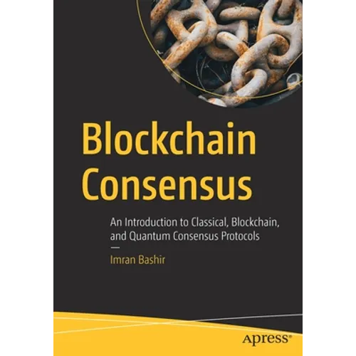 Blockchain Consensus: An Introduction to Classical, Blockchain, and Quantum Consensus Protocols - Paperback