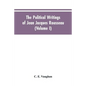 The Political Writings Of Jean Jacques Rousseau Edited From The Original Manuscripts And Authentic Editions With Introductions And Notes (Volume I) - Paperback
