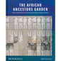 The African Ancestors Garden: History and Memory at the International African American Museum - Hardcover