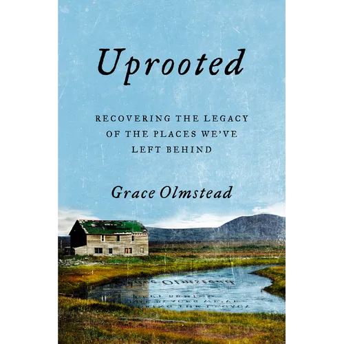 Uprooted: Recovering the Legacy of the Places We've Left Behind - Hardcover